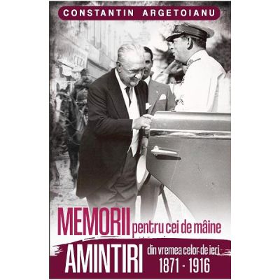 Memorii pentru cei de maine, Amintiri din vremea celor de ieri 1918. Volumul 1 - Constantin Argetoianu