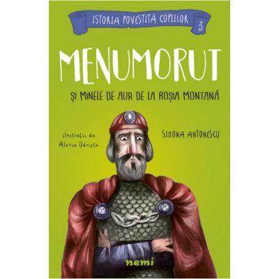 Menumorut si minele de aur de la Rosia Montana - Simona Antonescu, Alexia Udriste