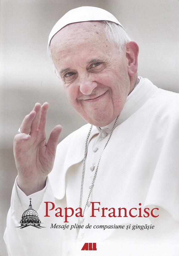 Mesaje pline de compasiune si gingasie (editie necartonata) - Papa Francisc