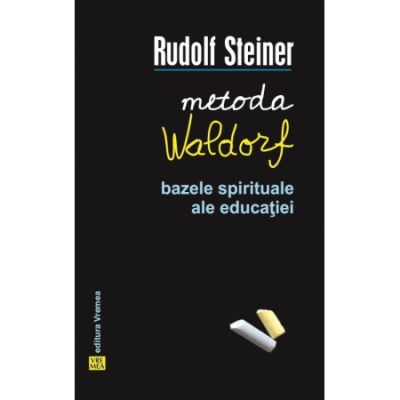 Metoda Waldorf. Bazele spirituale ale educatiei - Rudolf Steiner