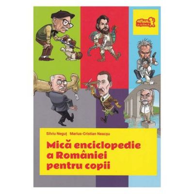 Mica enciclopedie a Romaniei pentru copii - Silviu Negut, Marius-Cristian Neacsu