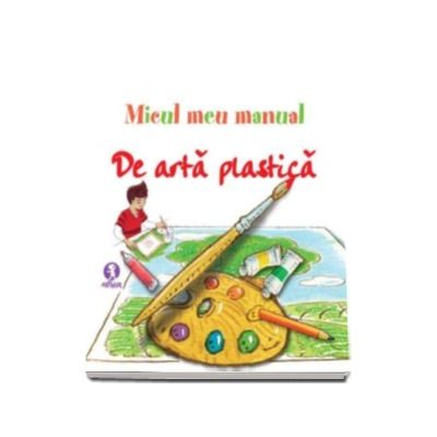 Micul meu manual de arta plastica. Invata sa desenezi distrandu-te!