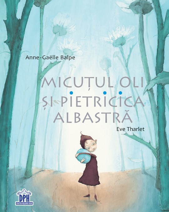 Micutul Oli si Pietricica albastra - Eve Tharlet, Anne-Gaelle Balpe