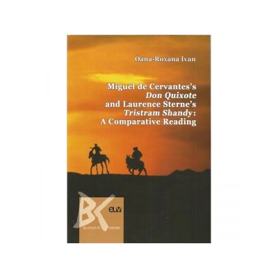 Miguel de Cervantes s Don Quixote and Laurence Sterne s Tristram Shandy: A Comparative Reading - Oana-Roxana Ivan