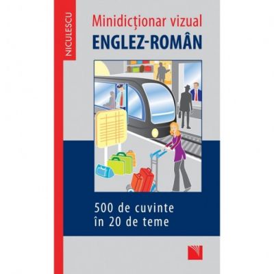 Minidictionar vizual englez-roman - 500 de cuvinte in 20 de teme