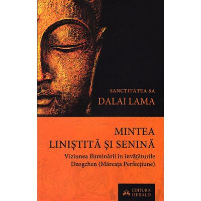 Mintea linistita si senina (Viziunea iluminarii in invataturile Dzogchen) - Dalai Lama