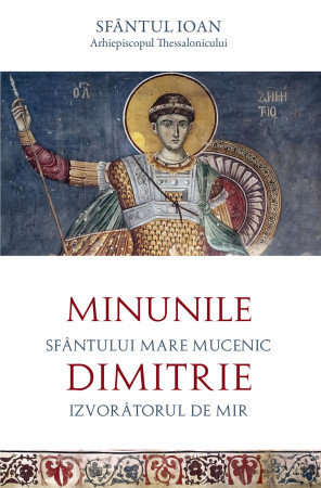 Minunile Sfantului Mare Mucenic Dimitrie - Sfantul Ioan Arhiepiscopul Thessalonicului