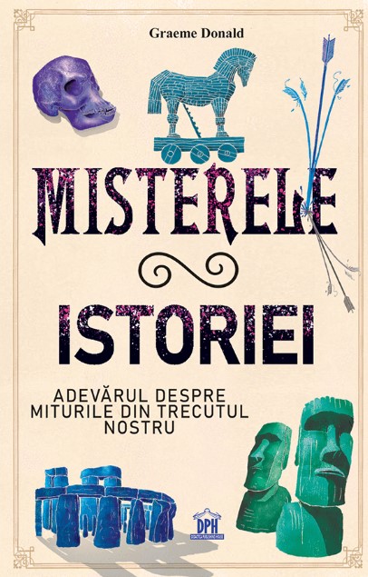 Misterele istoriei. Adevarul despre miturile din trecutul nostru - Graeme Donald