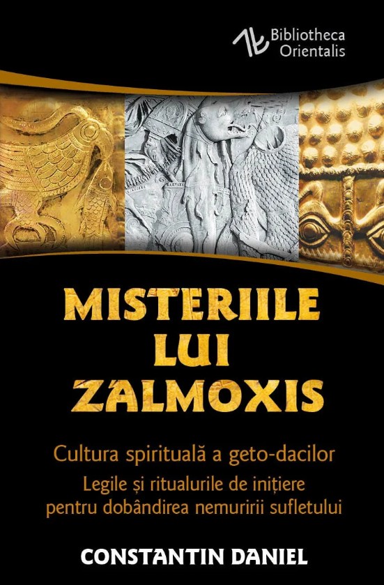 Misteriile lui Zalmoxis. Cultura spirituala a geto-dacilor. Legile si ritualurile de initiere pentru dobandirea nemuririi sufletului - Constantin Daniel