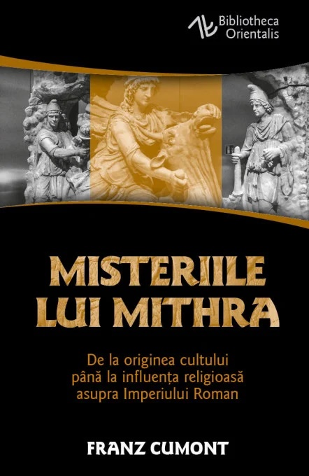 Misteriile lui Mithra - De la originea cultului pana la influenta religioasa asupra Imperiului Roman - Franz Cumont