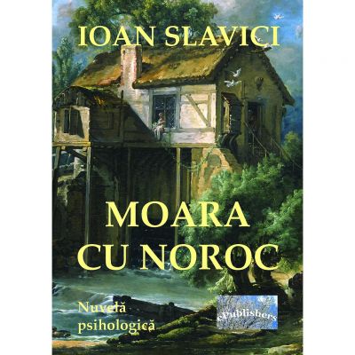 Moara cu noroc - Ioan Slavici editura ePublishers