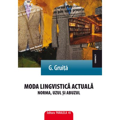 Moda lingvistica actuala. Norma, uzul si abuzul - G. Gruita