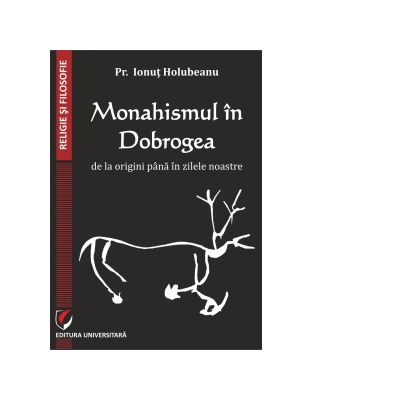Monahismul in Dobrogea de la origini pana in zilele noastre - Pr. Ionut Holubeanu