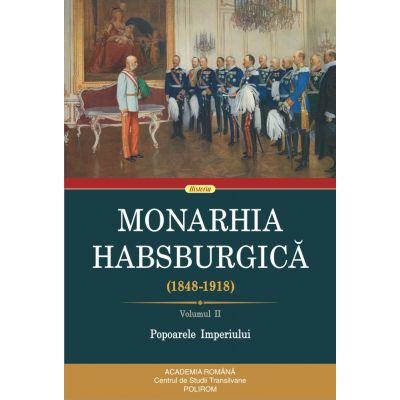 Monarhia Habsburgica (1848-1918). Volumul II. Popoarele Imperiului
