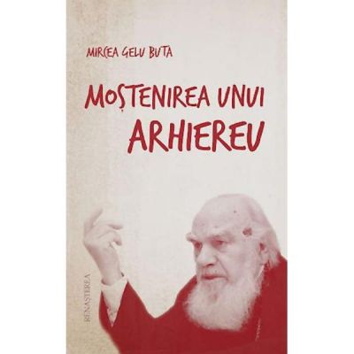 Mostenirea unui arhiereu - Mircea Gelu Buta