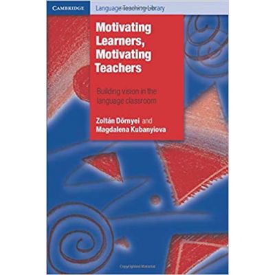 Motivating Learners, Motivating Teachers: Building Vision in the Language Classroom - Zoltan Dornyei, Magdalena Kubanyiova