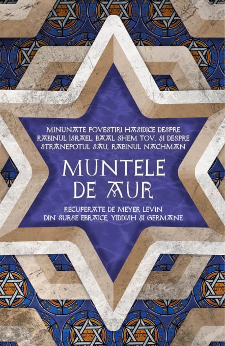 Muntele de aur. Minunate povestiri hasidice despre rabinul Israel, Baal Shem Tov, si despre stranepotul sau, rabinul Nachman, recuperate de Levin Meyer din surse ebraice, yiddish - Levin Meyer