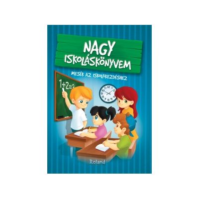 Nagy iskolaskonyvem / Marea carte despre scoala. Povesti pentru primii pasi la scoala - Katalin Izmindi