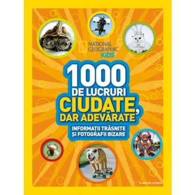 National Geographic Kids. 1000 de lucruri ciudate, dar adevarate. Informatii trasnite si fotografii bizare