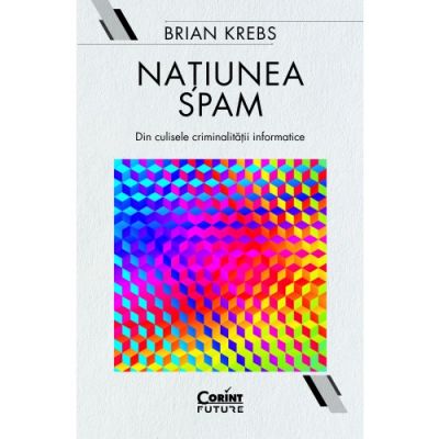 Natiunea Spam. Din culisele criminalitatii informatice - Brian Krebs