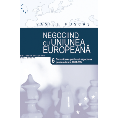 Negociind cu Uniunea Europeana. Volumul VI, Comunicarea publica si negocierea pentru aderare, 2003-2004t- Vasile Puscas