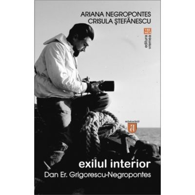 Exilul interior. Dan Er. Grigorescu Negropontes - Ariana Negropontes