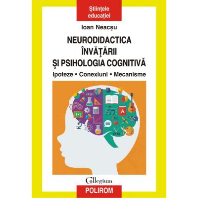 Neurodidactica invatarii si psihologia cognitiva. Ipoteze. Conexiuni. Mecanisme - Ioan Neacsu