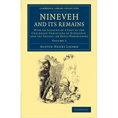 Nineveh and its Remains: With an Account of a Visit to the Chaldaean Christians of Kurdistan, and the Yezidis, or Devil-Worshippers - Austen Henry Layard