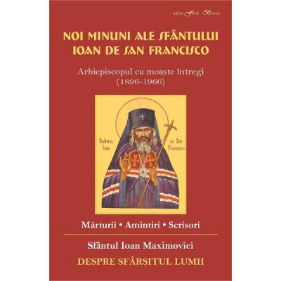 Noi minuni ale Sfantului Ioan de San Francisco. Despre sfarsitul lumii - Sf. Ioan Maximovici