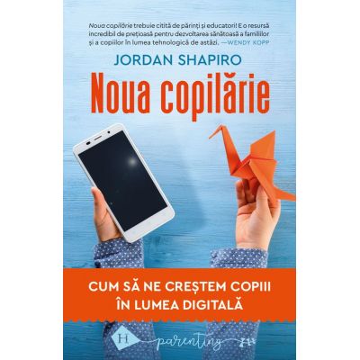 Noua copilarie. Cum sa ne crestem copiii in lumea digitala - Jordan Shapiro