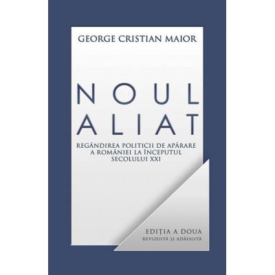 Noul aliat. Regandirea politicii de aparare a Romaniei in secolul XXI - George Cristian Maior