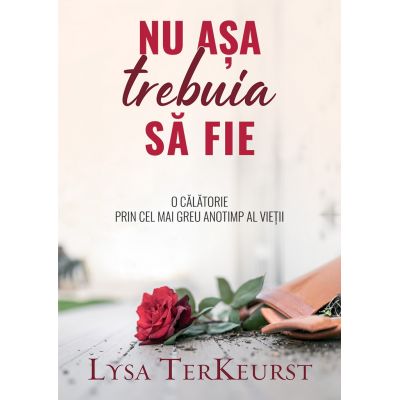 Nu asa trebuia sa fie - Lysa TerKeurst