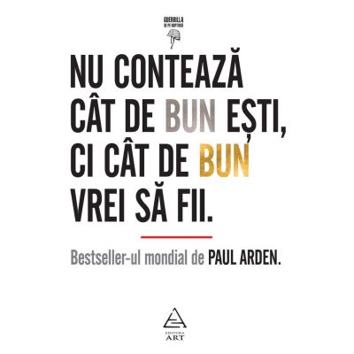 Nu conteaza cat de bun esti, ci cat de bun vrei sa fii - Paul Arden