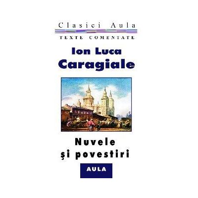 Nuvele si povestiri (texte comentate) - Ion Luca Caragiale