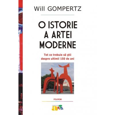 O istorie a artei moderne. Tot ce trebuie sa stii despre ultimii 150 de ani - Will Gompertz