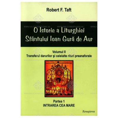 O istorie a Liturghiei Sfantului Ioan Gura de Aur - volumul II, partea I - Robert F. Taft