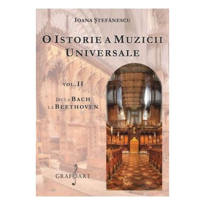 O istorie a muzicii universale, volumul 2. De la Bach la Beethoven - Ioana Stefanescu