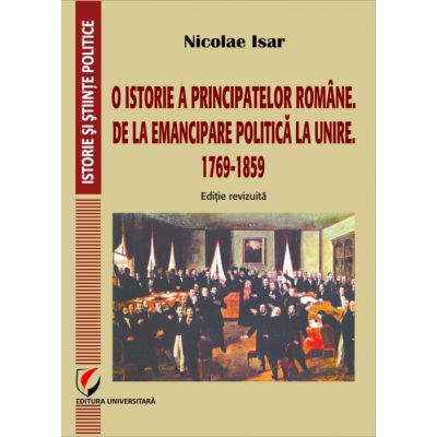 O istorie a Principatelor romane. De la emancipare politica la Unire. 1769-1859 - Nicolae Isar
