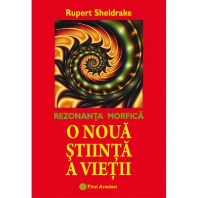 O noua stiinta a vietii. Rezonanta morfica - Rupert Sheldrake