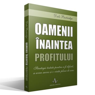 Oamenii inaintea profitului - Strategii testate pentru a fi diferit, a avea succes si o viata plina de sens - Dale Partridge