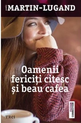 Oamenii fericiti citesc si beau cafea - Agnes Martin-Lugand