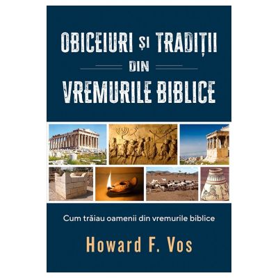 Obiceiuri si traditii din vremurile biblice - Howard F. Vos