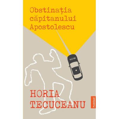 Obstinatia capitanului Apostolescu - Horia Tecuceanu