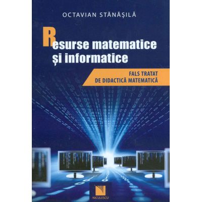 Resurse matematice si informatice. Fals tratat de didactica matematica - Octavian Stanasila