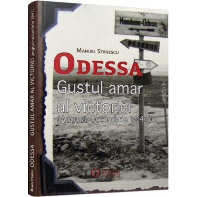 Odessa. Gustul amar al victoriei (august-octombrie 1941) - Manuel Stanescu