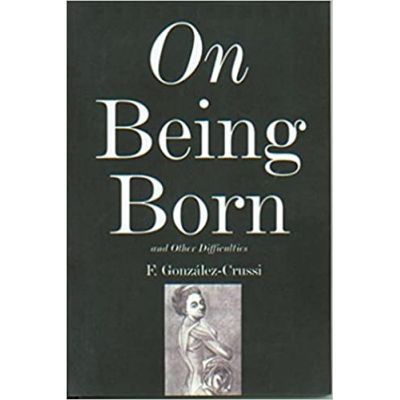 On Being Born and Other Difficulties - F. Gonzales-Crussi