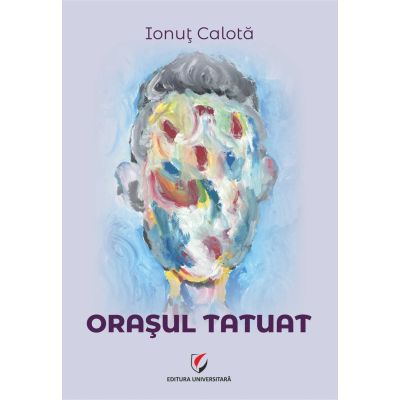 Orasul tatuat - Ionut Calota