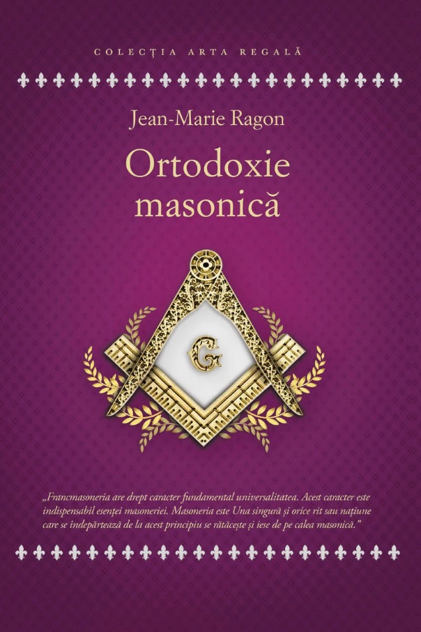 Ortodoxie Masonica. Istorie - Rituri - Doctrine