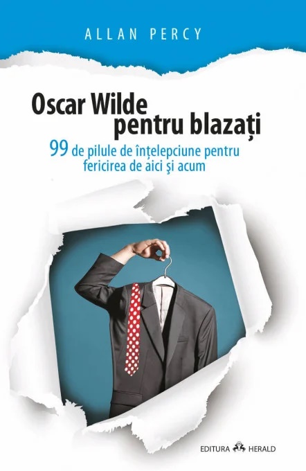 Oscar Wilde pentru blazati. 99 de pilule de intelepciune pentru fericirea de aici si acum - Allan Percy