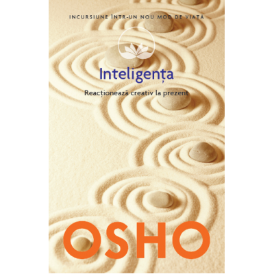 Osho. Inteligenta. Reactioneaza creativ la prezent (vol. 14) - Osho International Foundation